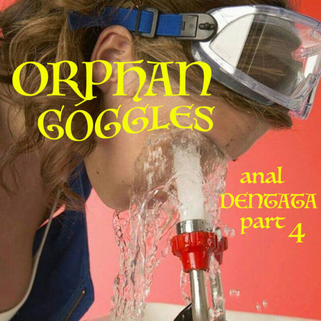 Anal Dentata Part 4, Orphan Goggles, Harry Cloud Music